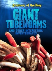 Giant Tube Worms and Other Interesting Invertebrates (Creatures of the Deep)