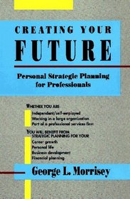 Creating Your Future: Personal Strategic Planning for Professionals