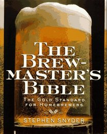 The Brewmaster's Bible: The Gold Standard for Home Brewers