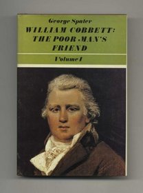 William Cobbett: The Poor Man's Friend: Volume 1 (v. 1)