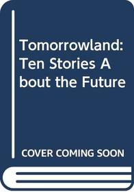 Tomorrowland: Ten Stories About the Future