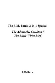 The J. M. Barrie 2-In-1 Special: The Admirable Crichton / the Little White Bird