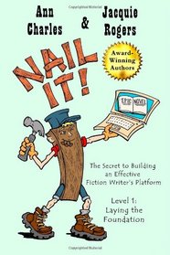 Nail It! The Secret to Building an Effective Fiction Writer's Platform: Level 1: Laying the Foundation