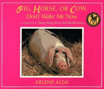 PIG, HORSE, OR COW, DON'T WAKE ME NOW
