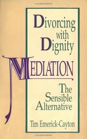 Divorcing With Dignity: Mediation : The Sensible Alternative