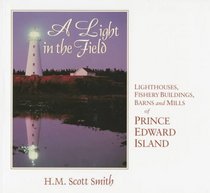 A Light in the Field: Lighthouses, Fishery Buildings, Barns and Mills of Prince Edward Island