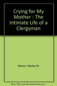 Crying for My Mother : The Intimate Life of a Clergyman
