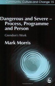 Dangerous And Severe: Process, Programme, And Person : Grendon's Work (Community, Culture, and Change)