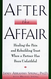 After the Affair: Healing the Pain and Rebuilding Trust When a Partner Has Been Unfaithful