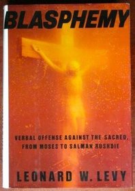 Blasphemy : Verbal Offense Against the Sacred, from Moses to Salman Rushdie