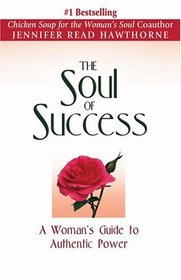 The Soul of Success : A Woman's Guide to Authentic Power