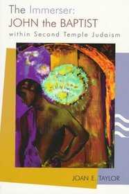 The Immerser: John the Baptist Within Second Temple Judaism (Studying the Historical Jesus)