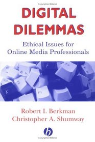 Digital Dilemmas: Ethical Issues for Online Media Professionals (Media and Technology Series)