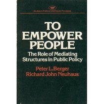 To Empower People: The Role of Mediating Structures in Public Policy (Studies in political and social processes)