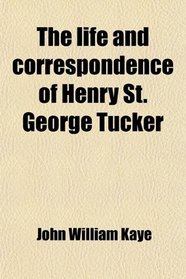 The life and correspondence of Henry St. George Tucker