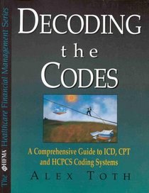 Decoding the Codes: A Comprehensive Guide to Icd, Cpt  Hcpcs Coding Systems (The Hfma Healthcare Financial Management Series)