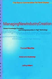 Managing New Industry Creation: Global Knowledge Formation and Entrepreneurship in High Technology : The Race to Commercialize Flat Panel Displays (Stanford Business Books)
