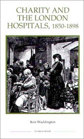 Charity and the London Hospitals, 1850-1898 (Royal Historical Society Studies in History New Series)