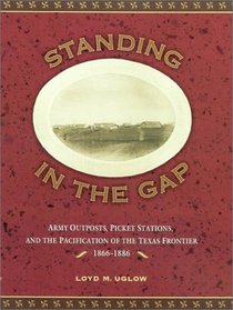 Standing in the Gap: Army Outposts, Picket Stations, and the Pacification of the Texas Frontier 1866-1886