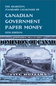 The Charlton Standard Catalogue of Canadian Government Papermoney (13th Edition 2000)