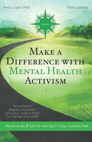 Make a Difference With Mental Health Activism: No activism degree required?use your unique skills to change the world