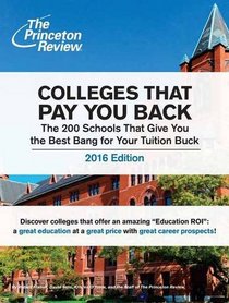 Colleges That Pay You Back, 2016 Edition: The 200 Schools That Give You the Best Bang for Your Tuition Buck (College Admissions Guides)