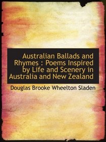 Australian Ballads and Rhymes : Poems Inspired by Life and Scenery in Australia and New Zealand