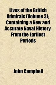 Lives of the British Admirals (Volume 3); Containing a New and Accurate Naval History, From the Earliest Periods