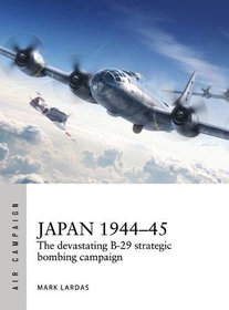 Japan 1944?45: The devastating B-29 strategic bombing campaign (Air Campaign)