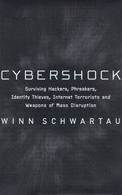 Cybershock: Surviving Hackers, Phreakers, Identity Thieves, Internet Terrorists and Weapons of Mass Disruption