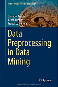 Data Preprocessing in Data Mining (Intelligent Systems Reference Library)