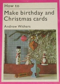 How to make birthday and Christmas cards (A Studio Vista/Van Nostrand Reinhold how-to book)