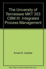 The University of Tennessee MKT 353 CBM III: Integrated Process Management