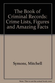 The Book of Criminal Records: Crime Lists, Figures and Amazing Facts
