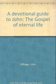 A devotional guide to John: The Gospel of eternal life