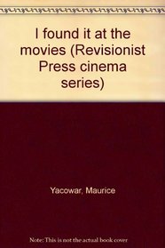 I found it at the movies: Studies in the art of Ingmar Bergman, Alfred Hitchcock, Howard Hawks, Jean-Luc Godard, and the genre film (Revisionist Press cinema series)