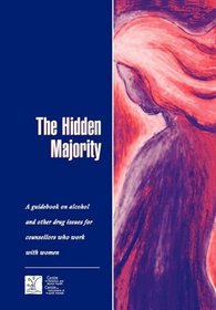 Hidden Majority a Guide on Alcohol & Other Drug Issues for Counselors Who  Work With Women