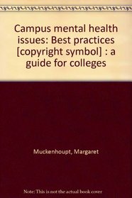 Campus mental health issues: Best practices [copyright symbol] : a guide for colleges