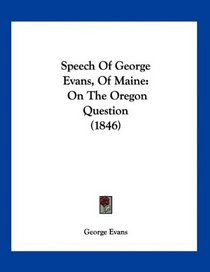 Speech Of George Evans, Of Maine: On The Oregon Question (1846)