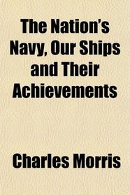 The Nation's Navy, Our Ships and Their Achievements