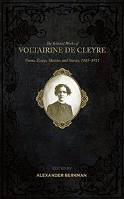 The Selected Works of Voltairine de Cleyre: Poems, Essays, Sketches and Stories, 1885?1911