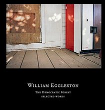 William Eggleston: The Democratic Forest - Selected Works