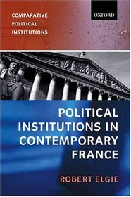 Political Institutions in Contemporary France (Comparative Political Institutions)