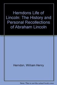 Herndons Life of Lincoln: The History and Personal Recollections of Abraham Lincoln