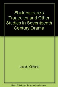 Shakespeare's Tragedies and Other Studies in Seventeenth Century Drama