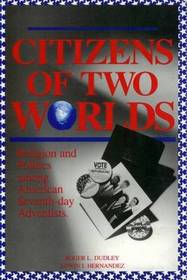 Citizens of Two Worlds: Religion and Politics Among American Seventh-Day Adventists