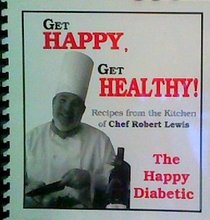 Get Happy, Get Healthy! Recipes From the Kitchen of Chef Rober Lewis, the Happy Diabetic