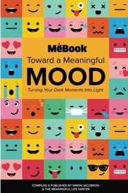 Toward a Meaningful Mood: Turning Your Dark Moments into Light (MeBook) (Volume 1)