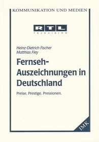 Fernseh-Auszeichnungen in Deutschland: Preise, Prestige, Pressionen (Kommunikation und Medien) (German Edition)