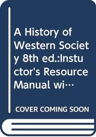 A History of Western Society, 8th ed.:Instuctor's Resource Manual with Test Bank